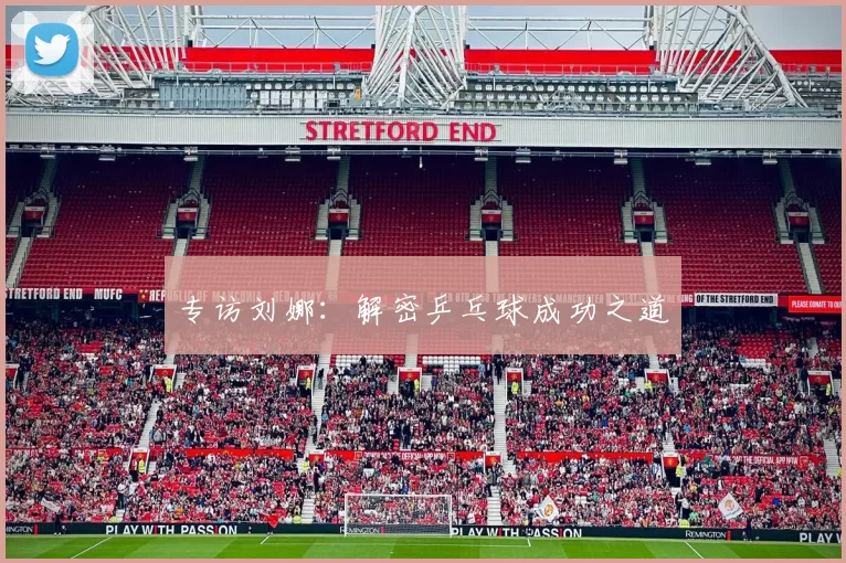 专访刘娜：解密乒乓球成功之道