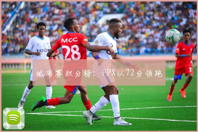 城市赛积分榜：FPX以72分领跑