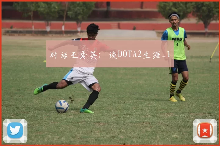 对话王秀英：谈DOTA2生涯_1